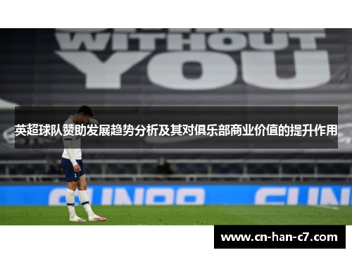 英超球队赞助发展趋势分析及其对俱乐部商业价值的提升作用 英超球队赞助发展趋势分析及其对俱乐部商业价值的提升作用