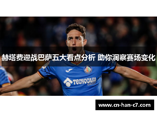 赫塔费迎战巴萨五大看点分析 助你洞察赛场变化 赫塔费迎战巴萨五大看点分析 助你洞察赛场变化