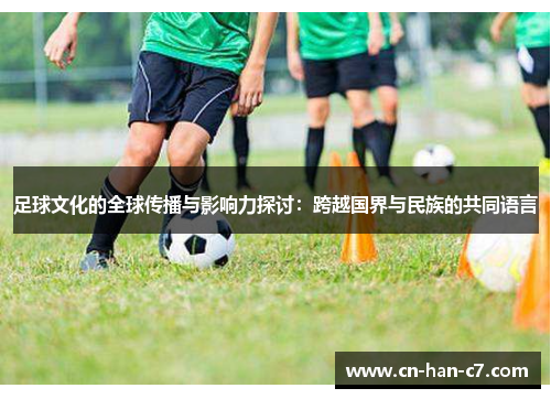 足球文化的全球传播与影响力探讨：跨越国界与民族的共同语言