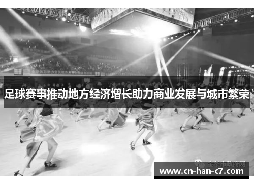 足球赛事推动地方经济增长助力商业发展与城市繁荣 足球赛事推动地方经济增长助力商业发展与城市繁荣