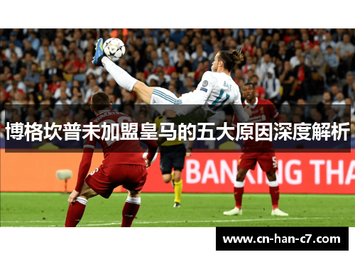 博格坎普未加盟皇马的五大原因深度解析