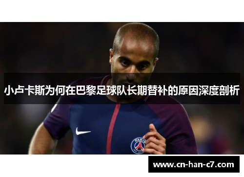 小卢卡斯为何在巴黎足球队长期替补的原因深度剖析 小卢卡斯为何在巴黎足球队长期替补的原因深度剖析