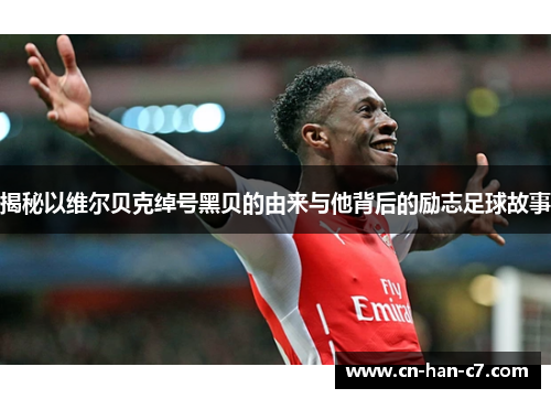 揭秘以维尔贝克绰号黑贝的由来与他背后的励志足球故事