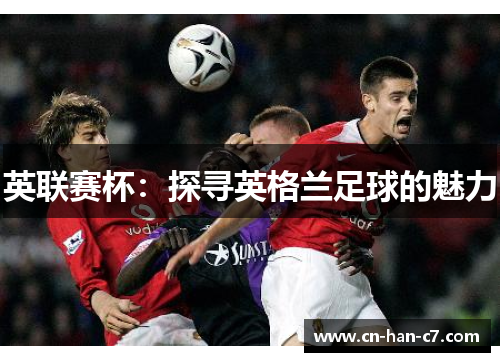 英联赛杯：探寻英格兰足球的魅力