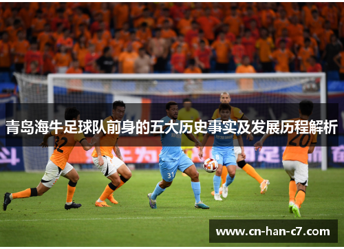 青岛海牛足球队前身的五大历史事实及发展历程解析 青岛海牛足球队前身的五大历史事实及发展历程解析