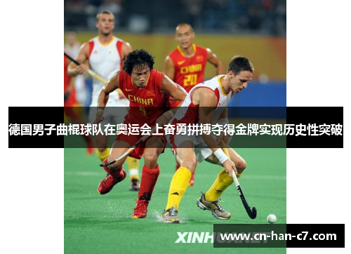 德国男子曲棍球队在奥运会上奋勇拼搏夺得金牌实现历史性突破 德国男子曲棍球队在奥运会上奋勇拼搏夺得金牌实现历史性突破