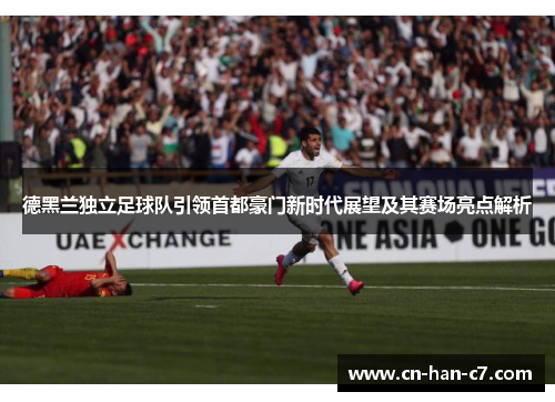 德黑兰独立足球队引领首都豪门新时代展望及其赛场亮点解析 德黑兰独立足球队引领首都豪门新时代展望及其赛场亮点解析