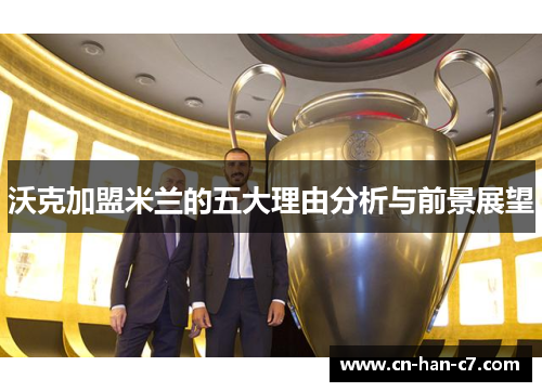 沃克加盟米兰的五大理由分析与前景展望