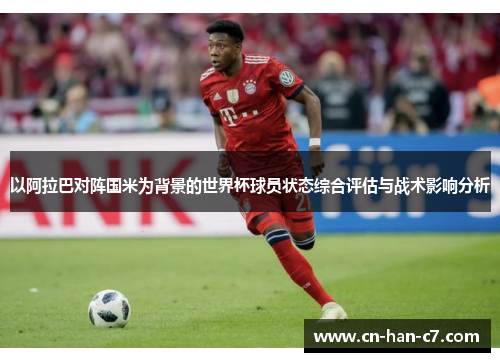 以阿拉巴对阵国米为背景的世界杯球员状态综合评估与战术影响分析