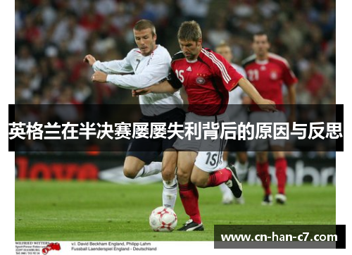 英格兰在半决赛屡屡失利背后的原因与反思 英格兰在半决赛屡屡失利背后的原因与反思