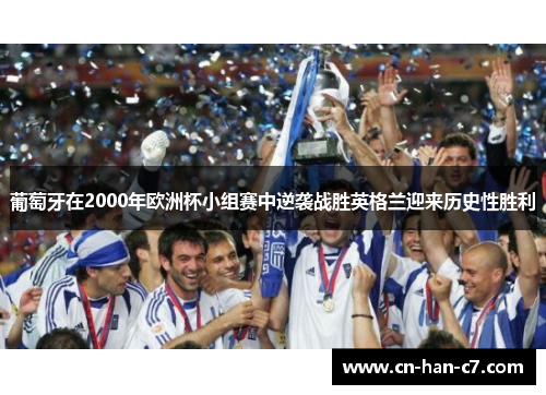 葡萄牙在2000年欧洲杯小组赛中逆袭战胜英格兰迎来历史性胜利 葡萄牙在2000年欧洲杯小组赛中逆袭战胜英格兰迎来历史性胜利