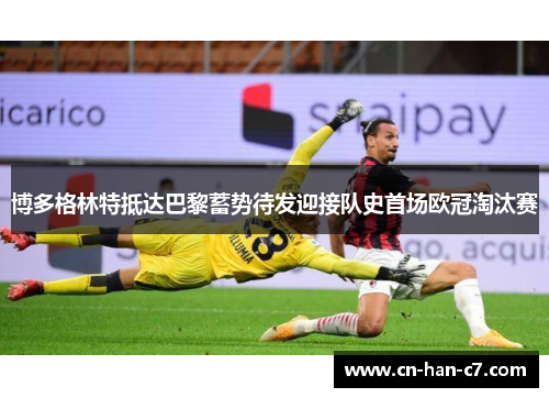 博多格林特抵达巴黎蓄势待发迎接队史首场欧冠淘汰赛 博多格林特抵达巴黎蓄势待发迎接队史首场欧冠淘汰赛