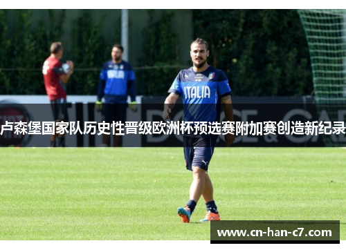 卢森堡国家队历史性晋级欧洲杯预选赛附加赛创造新纪录 卢森堡国家队历史性晋级欧洲杯预选赛附加赛创造新纪录