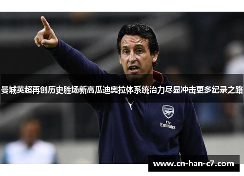 曼城英超再创历史胜场新高瓜迪奥拉体系统治力尽显冲击更多纪录之路