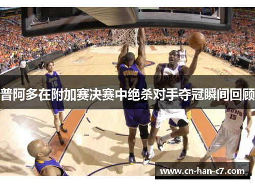 普阿多在附加赛决赛中绝杀对手夺冠瞬间回顾