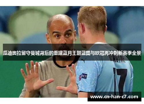 瓜迪奥拉留守曼城背后的重建蓝月王朝蓝图与欧冠再冲刺新赛季全景
