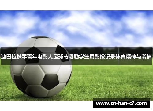 迪巴拉携手青年电影人足球节激励学生用影像记录体育精神与激情