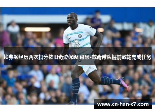 埃弗顿经历两次扣分依旧奇迹保级 肖恩·戴奇带队提前数轮完成任务