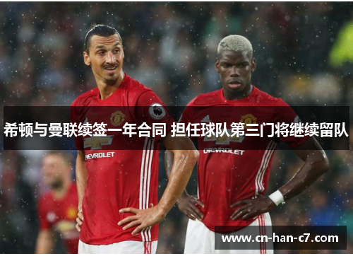 希顿与曼联续签一年合同 担任球队第三门将继续留队 希顿与曼联续签一年合同 担任球队第三门将继续留队