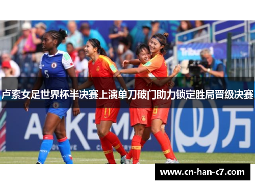 卢索女足世界杯半决赛上演单刀破门助力锁定胜局晋级决赛